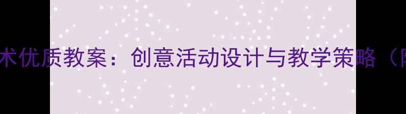 图片 幼儿园大班美术优质教案：创意活动设计与教学策略（附详细教程）1