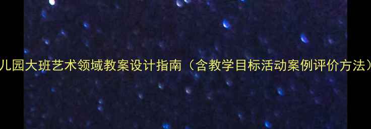 图片 幼儿园大班艺术领域教案设计指南（含教学目标活动案例评价方法）2