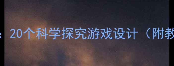 图片 幼儿园大班认知教案：20个科学探究游戏设计（附教学方案+活动延伸）1