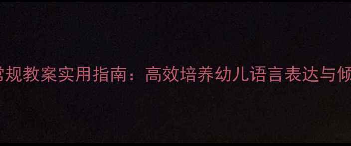 图片 幼儿园大班语言常规教案实用指南：高效培养幼儿语言表达与倾听能力的5大策略