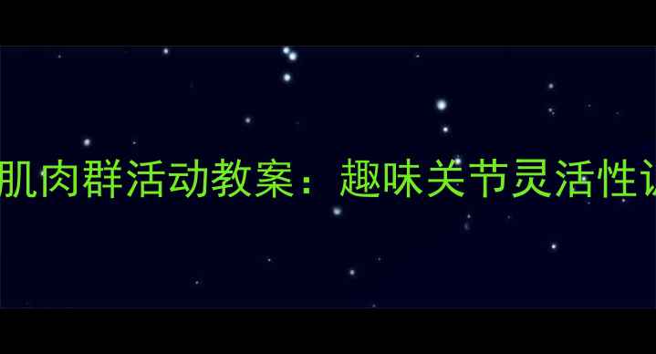 图片 幼儿园大肌肉群活动教案：趣味关节灵活性训练指南1