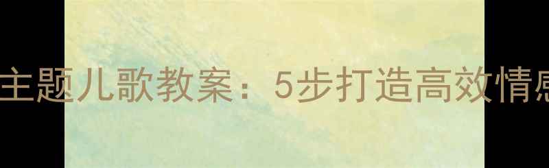 图片 幼儿园妈妈主题儿歌教案：5步打造高效情感教育课堂2