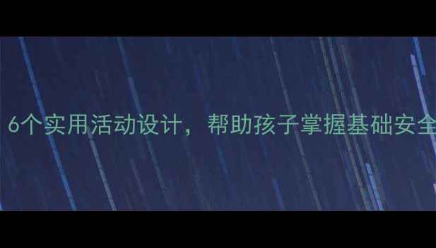 图片 幼儿园安全教育教案：6个实用活动设计，帮助孩子掌握基础安全技能（附教学方案）1