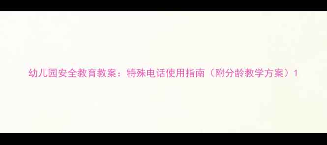图片 幼儿园安全教育教案：特殊电话使用指南（附分龄教学方案）1