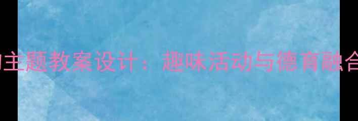 图片 幼儿园小动物主题教案设计：趣味活动与德育融合的完整方案1