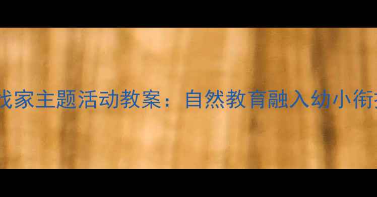 图片 幼儿园小动物找家主题活动教案：自然教育融入幼小衔接的实践方案1