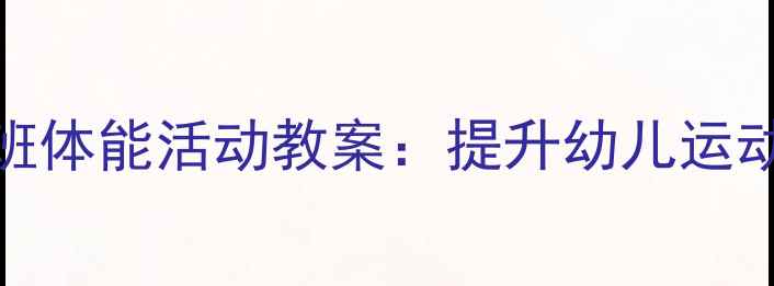图片 幼儿园小小班体能活动教案：提升幼儿运动能力全攻略