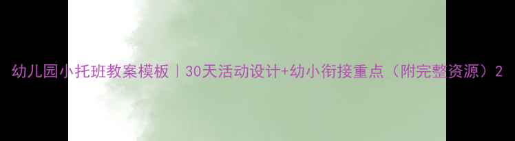 图片 幼儿园小托班教案模板｜30天活动设计+幼小衔接重点（附完整资源）2