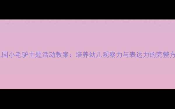 图片 幼儿园小毛驴主题活动教案：培养幼儿观察力与表达力的完整方案1