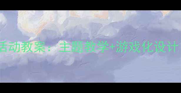 图片 幼儿园小班一日活动教案：主题教学+游戏化设计（附详细流程）1