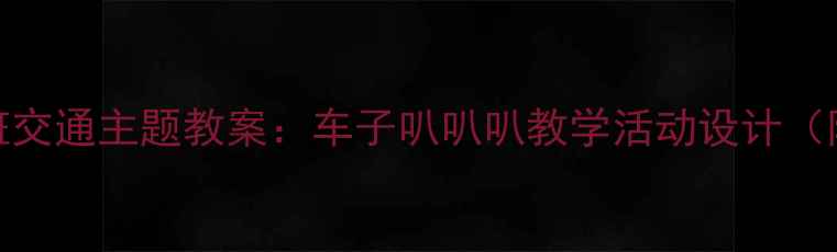 图片 幼儿园小班交通主题教案：车子叭叭叭教学活动设计（附资源包）