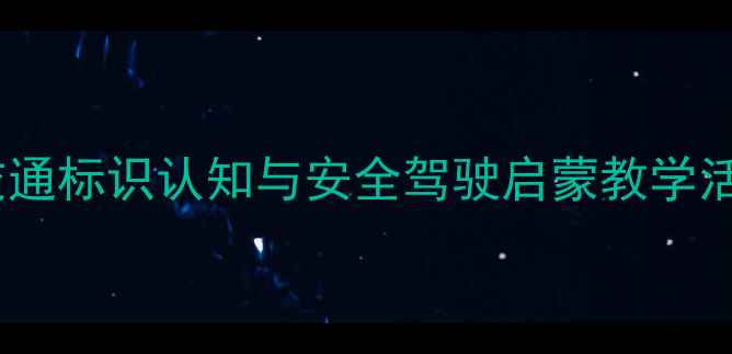 图片 幼儿园小班交通安全启蒙教案：交通标识认知与安全驾驶启蒙教学活动设计（附教学流程与资源包）2