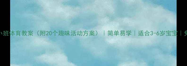 图片 幼儿园小班体育教案（附20个趣味活动方案）｜简单易学｜适合3-6岁宝宝｜免费下载