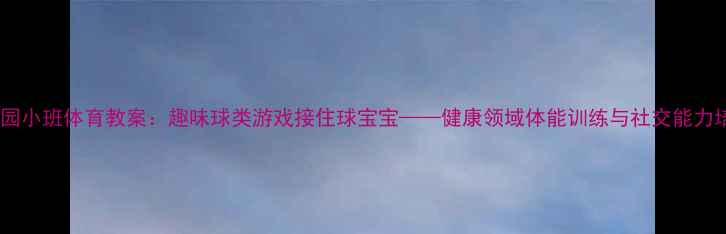 图片 幼儿园小班体育教案：趣味球类游戏接住球宝宝——健康领域体能训练与社交能力培养1