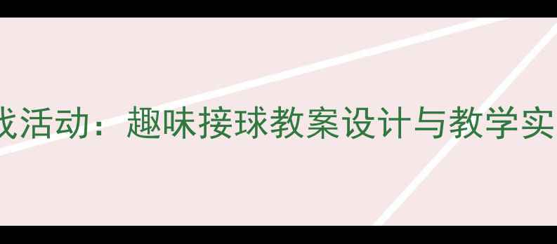 图片 幼儿园小班体育游戏活动：趣味接球教案设计与教学实践（附详细教程）1