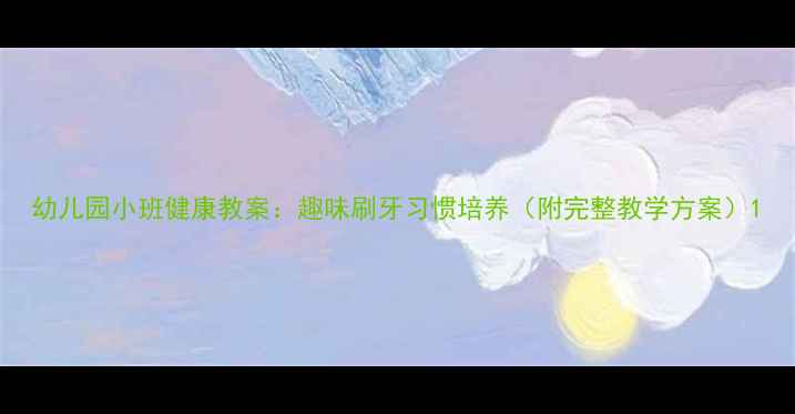图片 幼儿园小班健康教案：趣味刷牙习惯培养（附完整教学方案）1