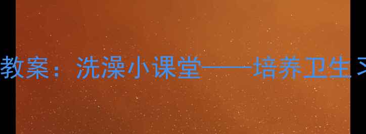 图片 幼儿园小班健康活动教案：洗澡小课堂——培养卫生习惯的趣味实践指南1