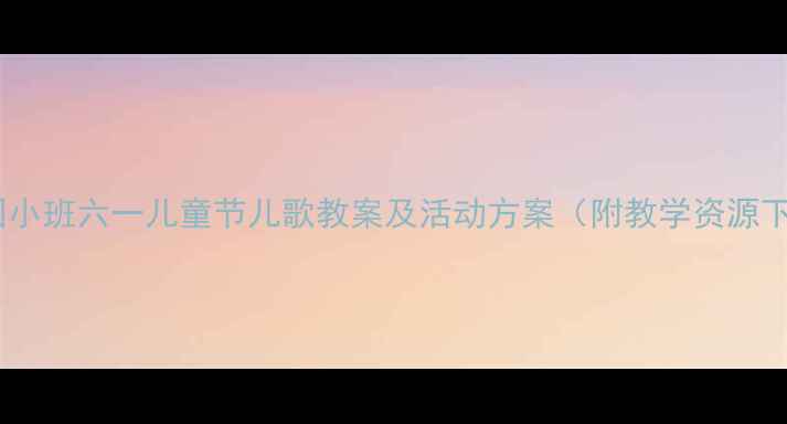 图片 幼儿园小班六一儿童节儿歌教案及活动方案（附教学资源下载）2