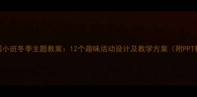 图片 幼儿园小班冬季主题教案：12个趣味活动设计及教学方案（附PPT模板）