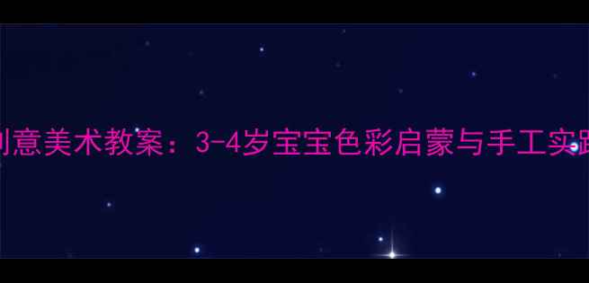 图片 幼儿园小班创意美术教案：3-4岁宝宝色彩启蒙与手工实践教学全流程