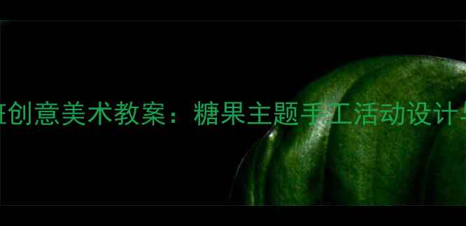 图片 幼儿园小班创意美术教案：糖果主题手工活动设计与教学实践