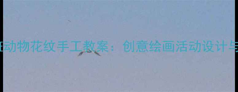 图片 幼儿园小班动物花纹手工教案：创意绘画活动设计与教学目标1