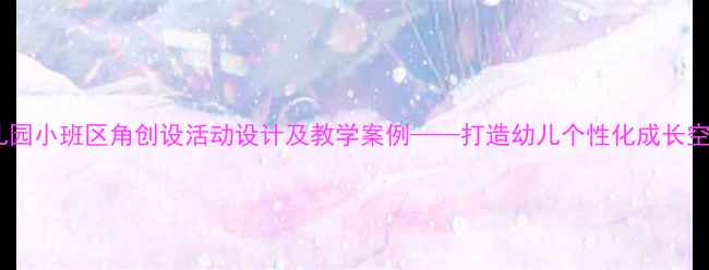 图片 幼儿园小班区角创设活动设计及教学案例——打造幼儿个性化成长空间2