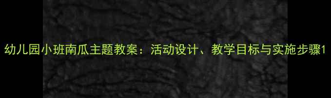图片 幼儿园小班南瓜主题教案：活动设计、教学目标与实施步骤1