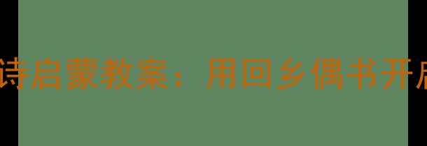 图片 幼儿园小班古诗启蒙教案：用回乡偶书开启童趣语文课2
