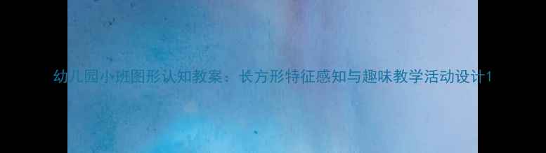 图片 幼儿园小班图形认知教案：长方形特征感知与趣味教学活动设计1