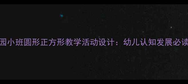 图片 幼儿园小班圆形正方形教学活动设计：幼儿认知发展必读指南