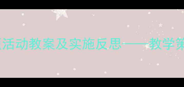 图片 幼儿园小班夏季主题活动教案及实施反思——教学策略与幼儿成长分析2