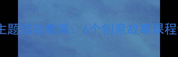 图片 幼儿园小班夏季主题活动教案：6个创意故事课程设计及教学要点1