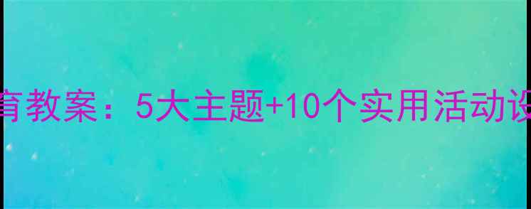 图片 幼儿园小班安全教育教案：5大主题+10个实用活动设计（附教学案例）