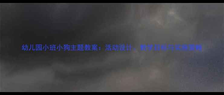图片 幼儿园小班小狗主题教案：活动设计、教学目标与实施策略