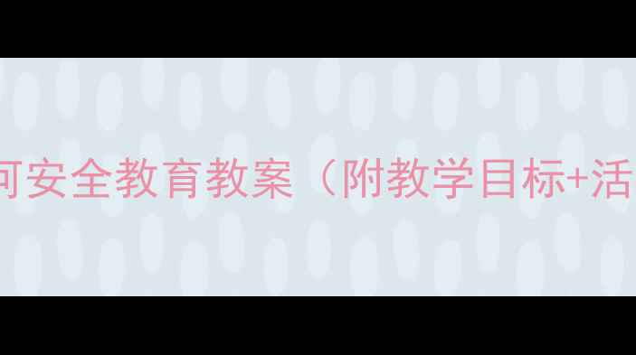 图片 幼儿园小班小狗过河安全教育教案（附教学目标+活动设计+家长指导）
