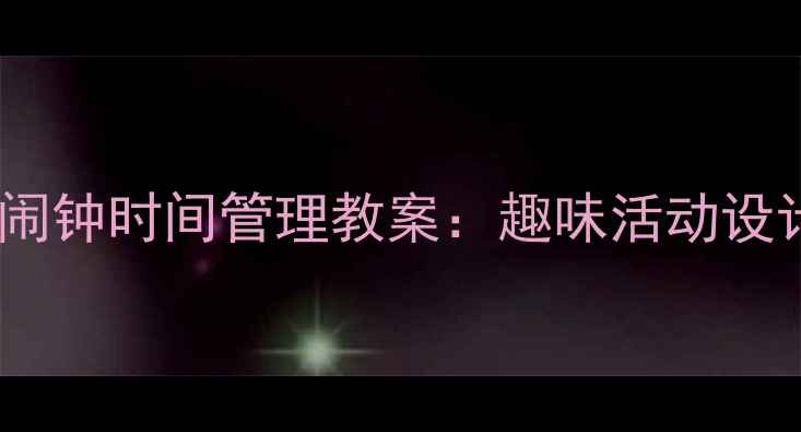 图片 幼儿园小班小闹钟时间管理教案：趣味活动设计及教学目标2