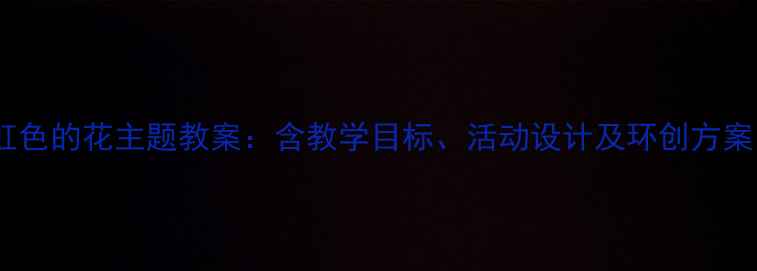 图片 幼儿园小班彩虹色的花主题教案：含教学目标、活动设计及环创方案（附资源包）2