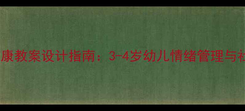 图片 幼儿园小班心理健康教案设计指南：3-4岁幼儿情绪管理与社交能力培养方案2