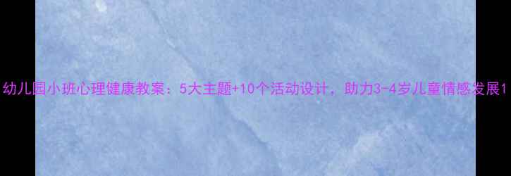 图片 幼儿园小班心理健康教案：5大主题+10个活动设计，助力3-4岁儿童情感发展1
