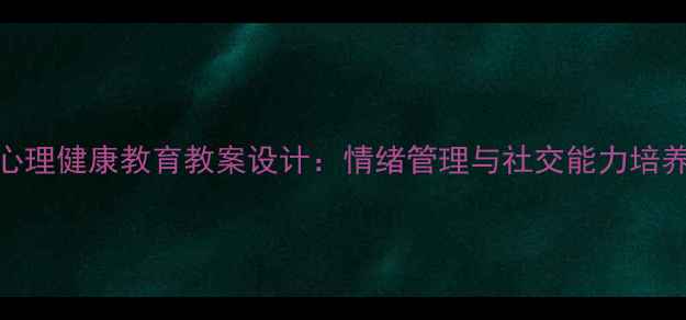 图片 幼儿园小班心理健康教育教案设计：情绪管理与社交能力培养的实践方案