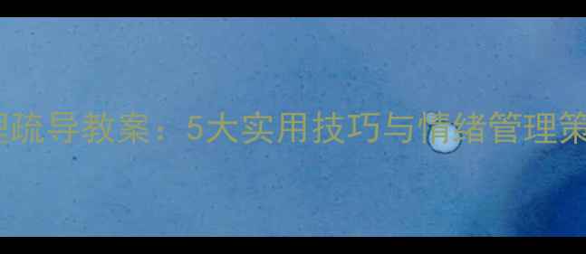 图片 幼儿园小班心理疏导教案：5大实用技巧与情绪管理策略（附案例）1