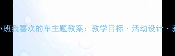 图片 幼儿园小班我喜欢的车主题教案：教学目标·活动设计·教学反思