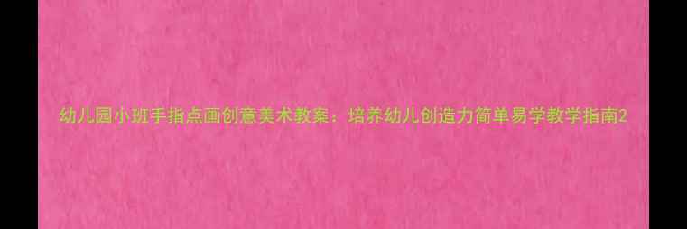 图片 幼儿园小班手指点画创意美术教案：培养幼儿创造力简单易学教学指南2