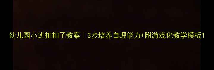 图片 幼儿园小班扣扣子教案｜3步培养自理能力+附游戏化教学模板1