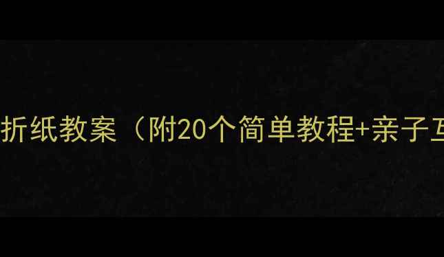 图片 幼儿园小班折纸教案（附20个简单教程+亲子互动指南）1
