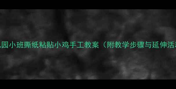 图片 幼儿园小班撕纸粘贴小鸡手工教案（附教学步骤与延伸活动）