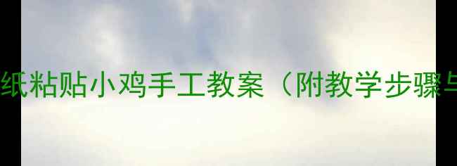图片 幼儿园小班撕纸粘贴小鸡手工教案（附教学步骤与延伸活动）1