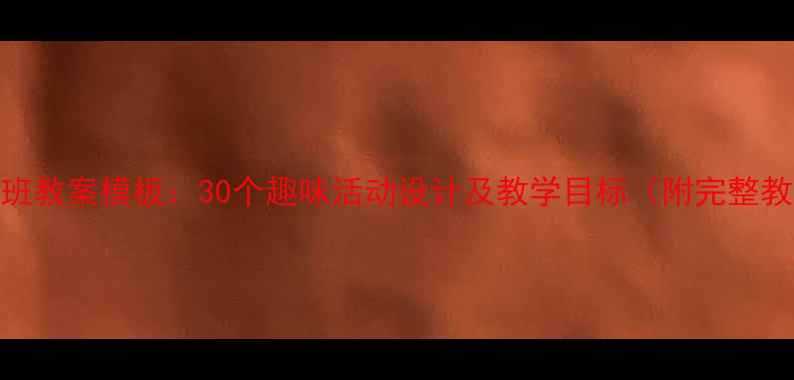 图片 幼儿园小班教案模板：30个趣味活动设计及教学目标（附完整教学方案）