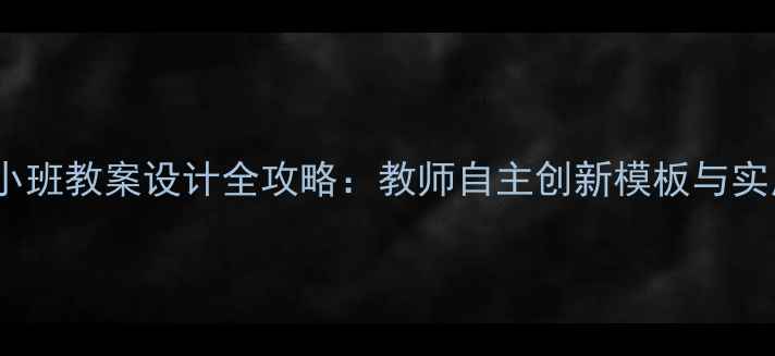 图片 幼儿园小班教案设计全攻略：教师自主创新模板与实用技巧1